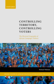 Controlling Territory, Controlling Voters : The Electoral Geography of African Campaign Violence