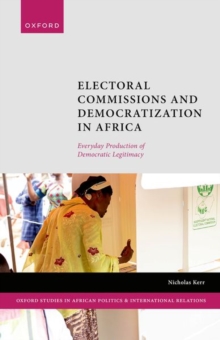 Electoral Commissions and Democratization in Africa : Everyday Production of Democratic Legitimacy