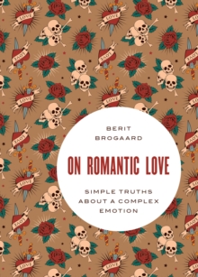 On Romantic Love : Simple Truths about a Complex Emotion