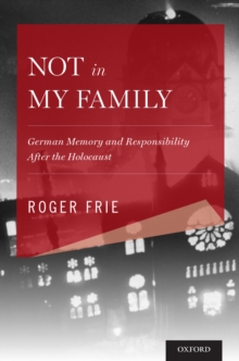 Not in My Family : German Memory and Responsibility After the Holocaust