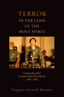 Terror in the Land of the Holy Spirit : Guatemala under General Efrain Rios Montt 1982-1983
