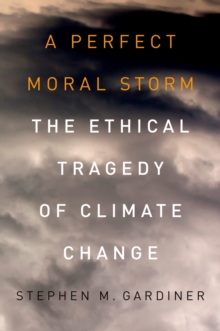 A Perfect Moral Storm : The Ethical Tragedy of Climate Change