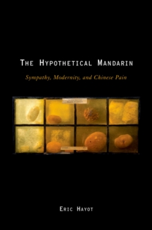 The Hypothetical Mandarin : Sympathy, Modernity, and Chinese Pain