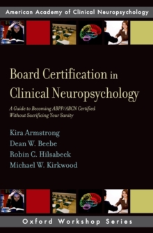 Board Certification in Clinical Neuropsychology : A Guide to Becoming ABPP/ABCN Certified Without Sacrificing Your Sanity
