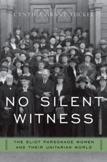 No Silent Witness : The Eliot Parsonage Women and Their Unitarian World
