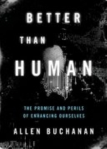 Better than Human : The Promise and Perils of Enhancing Ourselves