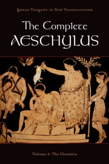 The Complete Aeschylus : Volume I: The Oresteia