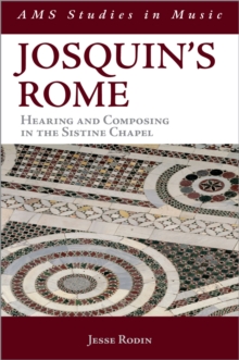 Josquin's Rome : Hearing and Composing in the Sistine Chapel