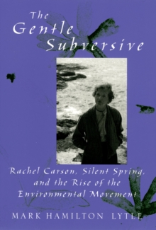 The Gentle Subversive : Rachel Carson, Silent Spring, and the Rise of the Environmental Movement