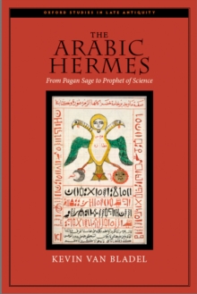 The Arabic Hermes : From Pagan Sage to Prophet of Science
