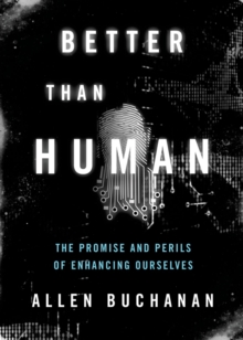 Better than Human : The Promise and Perils of Enhancing Ourselves