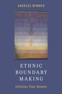 Ethnic Boundary Making : Institutions, Power, Networks