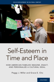 Self-Esteem  in Time and Place : How American Families Imagine, Enact, and Personalize a Cultural Ideal