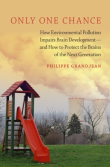 Only One Chance : How Environmental Pollution Impairs Brain Development -- and How to Protect the Brains of the Next Generation
