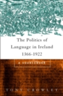 The Politics of Language in Ireland 1366-1922 : A Sourcebook