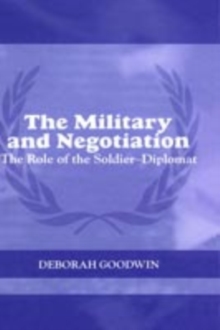 The Military and Negotiation : The Role of the Soldier-Diplomat