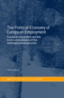 The Political Economy of European Employment : European Integration and the Transnationalization of the (Un)Employment Question