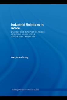 Industrial Relations in Korea : Diversity and Dynamism of Korean Enterprise Unions from a Comparative Perspective