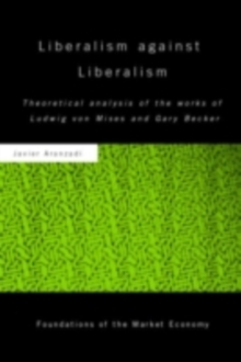 Liberalism against Liberalism : Theoretical Analysis of the Works of Ludwig von Mises and Gary Becker