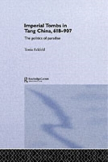 Imperial Tombs in Tang China, 618-907 : The Politics of Paradise