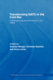 Transforming NATO in the Cold War : Challenges beyond Deterrence in the 1960s