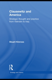 Clausewitz and America : Strategic Thought and Practice from Vietnam to Iraq