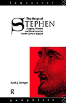 The Reign of Stephen : Kingship, Warfare and Government in Twelfth-Century England