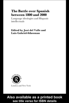 The Battle over Spanish between 1800 and 2000 : Language & Ideologies and Hispanic Intellectuals