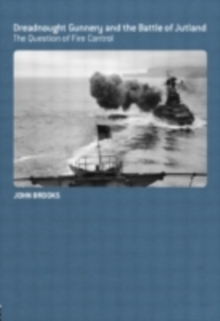 Dreadnought Gunnery and the Battle of Jutland : The Question of Fire Control