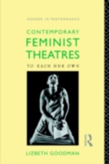 Contemporary Feminist Theatres : To Each Her Own