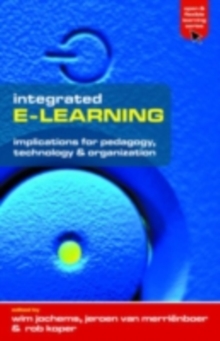 Integrated E-Learning : Implications for Pedagogy, Technology and Organization