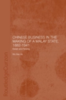Chinese Business in the Making of a Malay State, 1882-1941 : Kedah and Penang