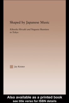 Shaped by Japanese Music : Kikuoka Hiroaki and Nagauta Shamisen in Tokyo