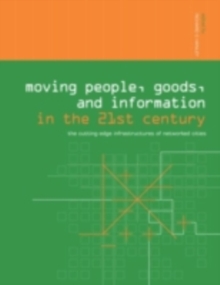 Moving People, Goods and Information in the 21st Century : The Cutting-Edge Infrastructures of Networked Cities