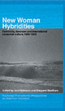 New Woman Hybridities : Femininity, Feminism, and International Consumer Culture, 1880-1930