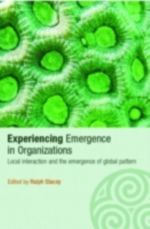 Experiencing Emergence in Organizations : Local Interaction and the Emergence of Global Patterns