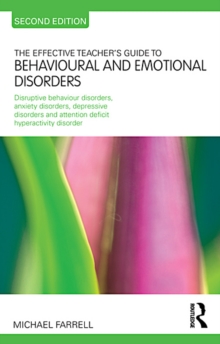 The Effective Teacher's Guide to Behavioural and Emotional Disorders : Disruptive behaviour disorders, anxiety disorders, depressive disorders, and attention deficit hyperactivity disorder