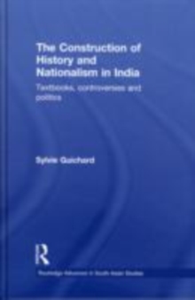 The Construction of History and Nationalism in India : Textbooks, Controversies and Politics