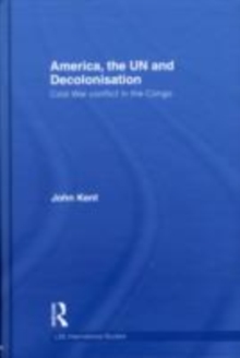 America, the UN and Decolonisation : Cold War Conflict in the Congo