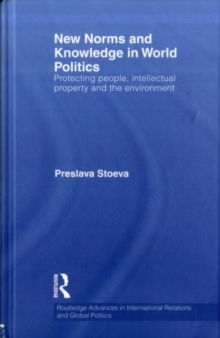 New Norms and Knowledge in World Politics : Protecting people, intellectual property and the environment