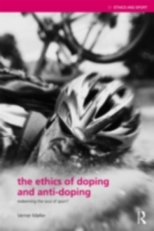 The Ethics of Doping and Anti-Doping : Redeeming the Soul of Sport?