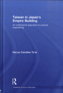 Taiwan in Japan's Empire-Building : An Institutional Approach to Colonial Engineering