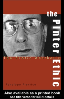 The Pinter Ethic : The Erotic Aesthetic