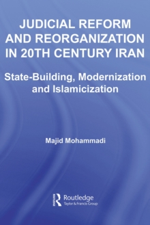 Judicial Reform and Reorganization in 20th Century Iran : State-Building, Modernization and Islamicization