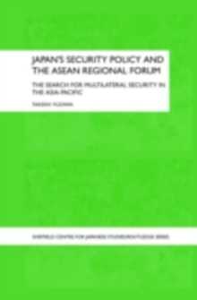 Japan's Security Policy and the ASEAN Regional Forum : The Search for Multilateral Security in the Asia-Pacific