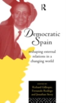 Democratic Spain : Reshaping External Relations in a Changing World