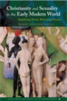 Christianity and Sexuality in the Early Modern World : Regulating Desire, Reforming Practice