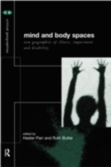 Mind and Body Spaces : Geographies of Illness, Impairment and Disability