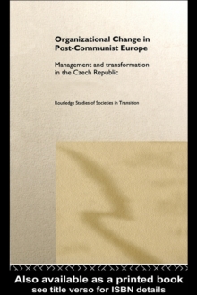 Organizational Change in Post-Communist Europe : Management and Transformation in the Czech Republic