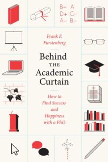 Behind the Academic Curtain : How to Find Success and Happiness with a PhD